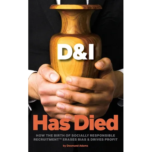 D & I Has Died: How The Birth Of Socially Responsible Recruitment Erases Bias and Drives Profit - Paperback