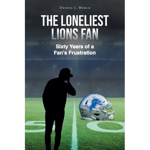 The Loneliest Lions Fan: Sixty Years of a Fan's Frustration - Paperback