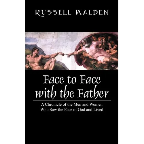 Face to Face with the Father: A Chronicle of the Men and Women Who Saw the Face of God and Lived - Paperback