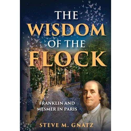 The Wisdom of the Flock: Franklin and Mesmer in Paris - Hardcover