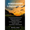 Homesteading - A Beginners Guide: Canning & Food Preservation; Raised Bed Gardening; Raising Chickens; Growing Organic Vegetables; Vermin Control: Qui - Paperback