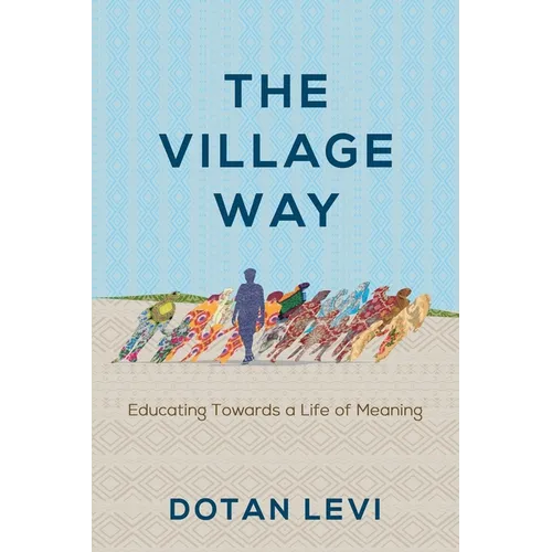 The Village Way: Educating Towards a Life of Meaning - Paperback
