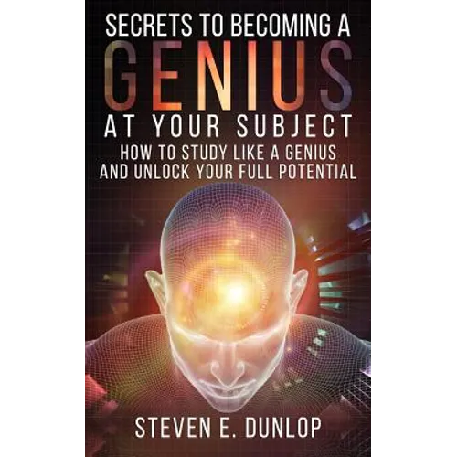 Secrets To Becoming A Genius At Your Subject: How to Study Like A Genius & Unlock Your Full Potential (Study Skills, Effective Learning, Smart Thinkin - Paperback