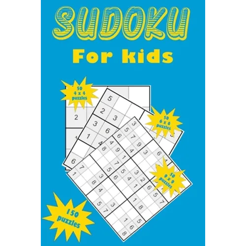Sudoku for kids: A collection of 150 Sudoku puzzles for kids including 4x4 puzzles, 6x6 puzzles and 9x9 puzzles - Paperback