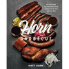 Horn Barbecue: Recipes and Techniques from a Master of the Art of BBQ - Hardcover