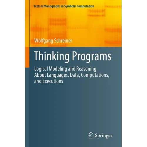 Thinking Programs: Logical Modeling and Reasoning about Languages, Data, Computations, and Executions - Paperback