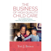 The Business of High Quality Child Care: How to Establish and Maintain a High-Quality & Profitable Childcare Business - Paperback