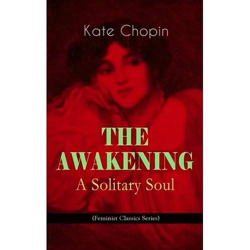 The Awakening - A Solitary Soul (Feminist Classics Series): One Women's Story from the Turn-Of-The-Century American South - Paperback