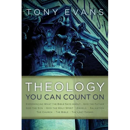 Theology You Can Count on: Experiencing What the Bible Says About... God the Father, God the Son, God the Holy Spirit, Angels, Salvation... - Hardcover