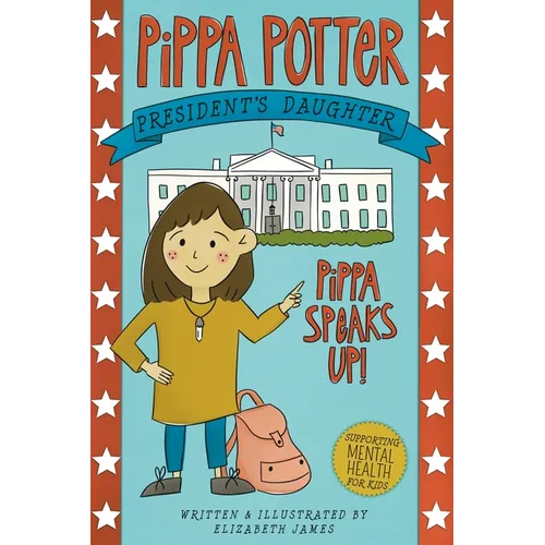 Pippa Speaks Up!: A Heartwarming, Illustrated White House Adventure Supporting Kids' Mental Health with Empowering Anxiety-Management Strategies for G - Paperback