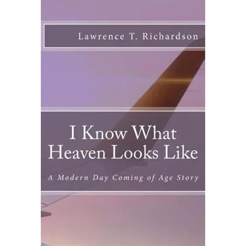 I Know What Heaven Looks Like: A Modern Day Coming of Age Story - Paperback