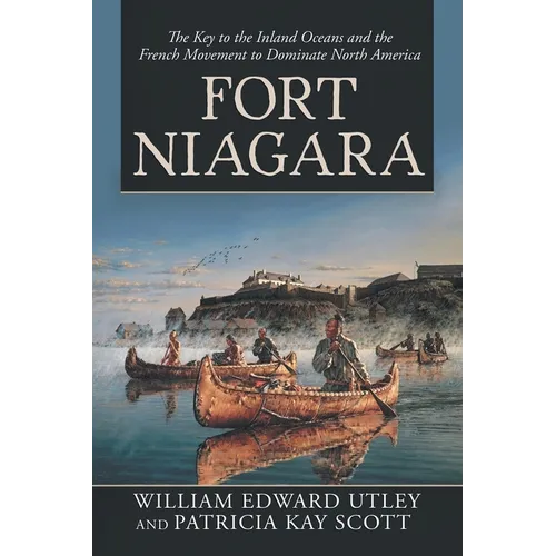 Fort Niagara: The Key to the Inland Oceans and the French Movement to Dominate North America - Paperback