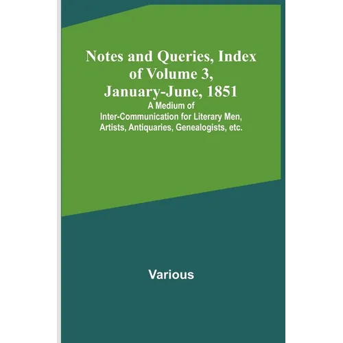 Notes and Queries, Index of Volume 3, January-June, 1851; A Medium of Inter-communication for Literary Men, Artists, Antiquaries, Genealogists, etc. - Paperback
