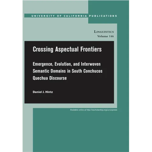 Crossing Aspectual Frontiers: Emergence, Evolution, and Interwoven Semantic Domains in South Conchucos Quechua Discourse Volume 146 - Paperback