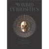 Morbid Curiosities: Collections of the Uncommon and the Bizarre (Skulls, Mummified Body Parts, Taxidermy and More, Remarkable, Curious, Macabre Collec - Hardcover