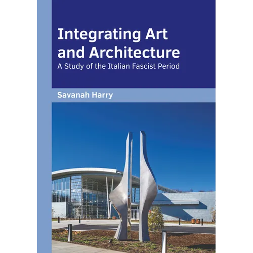 Integrating Art and Architecture: A Study of the Italian Fascist Period - Hardcover