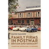 Family Firms in Postwar Britain and Germany: Competing Approaches to Business - Paperback
