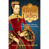 Great Ladies: The Forgotten Witnesses to the Lives of Tudor Queens - Paperback