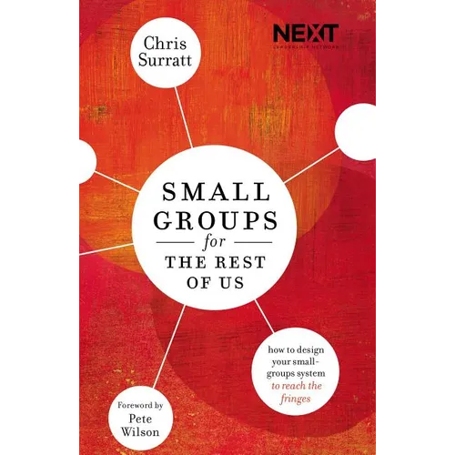 The Small Groups for the Rest of Us: How to Design Your Small Groups System to Reach the Fringes - Paperback