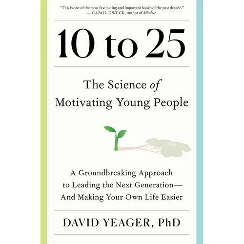 10 to 25: The Science of Motivating Young People: A Groundbreaking Approach to Leading the Next Generation--And Making Your Own Life Easier - Hardcover