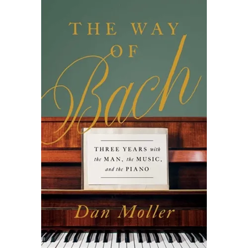The Way of Bach: Three Years with the Man, the Music, and the Piano - Hardcover