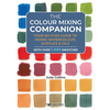 The Colour Mixing Companion: Your No-Fuss Guide to Mixing Watercolour, Acrylics and Oils. with Over 1,800 Swatches - Hardcover