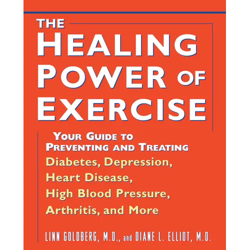 The Healing Power of Exercise: Your Guide to Preventing and Treating Diabetes, Depression, Heart Disease, High Blood Pressure, Arthritis, and More - Paperback