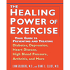 The Healing Power of Exercise: Your Guide to Preventing and Treating Diabetes, Depression, Heart Disease, High Blood Pressure, Arthritis, and More - Paperback
