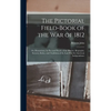 The Pictorial Field-book of the War of 1812; or, Illustrations, by Pen and Pencil, of the History, Biography, Scenery, Relics, and Traditions of the L - Hardcover
