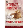 The Intimacy, Purpose and Power of Prayer: The Journey into His Presence - Paperback