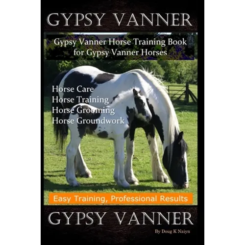 Gypsy Vanner, Gypsy Vanner Horse Training Book for Gypsy Vanner Horses, Horse Care, Horse Training, Horse Grooming, Horse Groundwork, Easy Training, P - Paperback