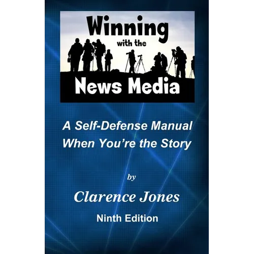 Winning with the News Media: A Self-Defense Manual When You're the Story - Paperback