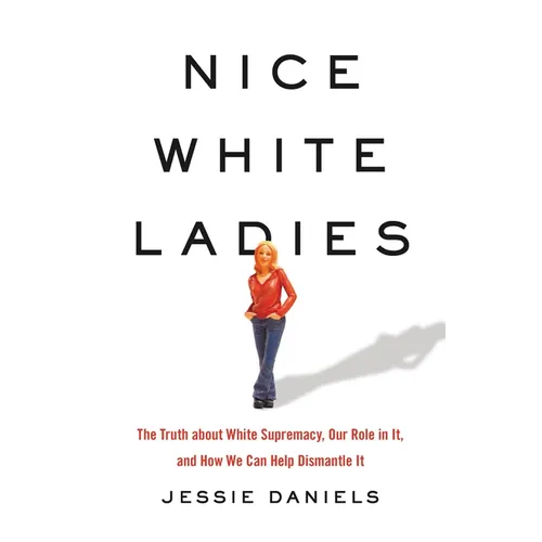 Nice White Ladies: The Truth about White Supremacy, Our Role in It, and How We Can Help Dismantle It - Hardcover