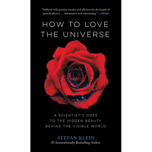 How to Love the Universe: A Scientist's Odes to the Hidden Beauty Behind the Visible World - Hardcover