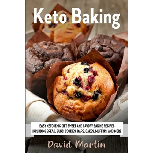 Keto Baking: Easy Keto Diet Sweet and Savory Baking Recipes including Bread, Buns, Cookies, Bars, Cakes, and Muffins - Paperback