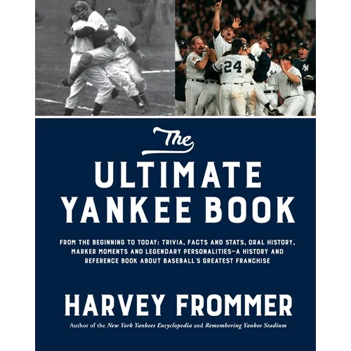 The Ultimate Yankee Book: From the Beginning to Today: Trivia, Facts and Stats, Oral History, Marker Moments and Legendary Personalities--A History an - Hardcover