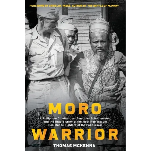 Moro Warrior: A Philippine Chieftain, an American Schoolmaster, and The Untold Story of the Most Remarkable Resistance Fighters of World War II in the - Paperback
