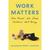 Work Matters: How Parents' Jobs Shape Children's Well-Being - Paperback