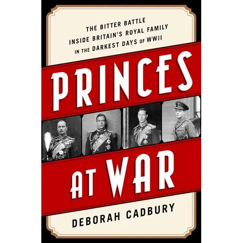 Princes at War: The Bitter Battle Inside Britain's Royal Family in the Darkest Days of WWII - Paperback