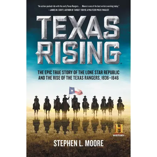 Texas Rising: The Epic True Story of the Lone Star Republic and the Rise of the Texas Rangers, 1836-1846 - Paperback