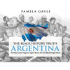 The Black History Truth - Argentina: No Hay Gente Negroes Aqui (There Are No Black People Here) - Paperback