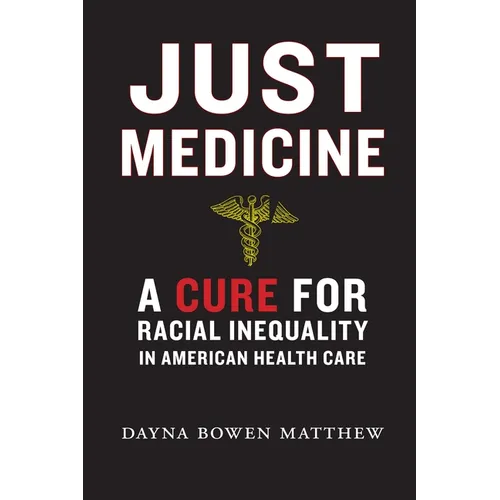 Just Medicine: A Cure for Racial Inequality in American Health Care - Hardcover