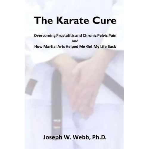 The Karate Cure: Overcoming Prostatitis and Chronic Pelvic Pain - Paperback