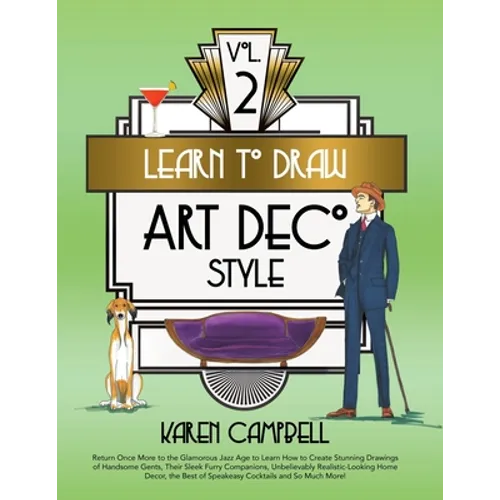 Learn to Draw Art Deco Style Vol. 2: Return Once More to the Glamorous Jazz Age to Learn How to Create Stunning Drawings of Handsome Gents, Their Slee - Paperback