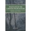 Folktales of the Carolina Backcountry: Ghosts, Beasts, & Lost Treasures - Paperback