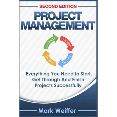 Project Management: Everything You Need to Start, Get Through and Finish Projects Successfully - Paperback