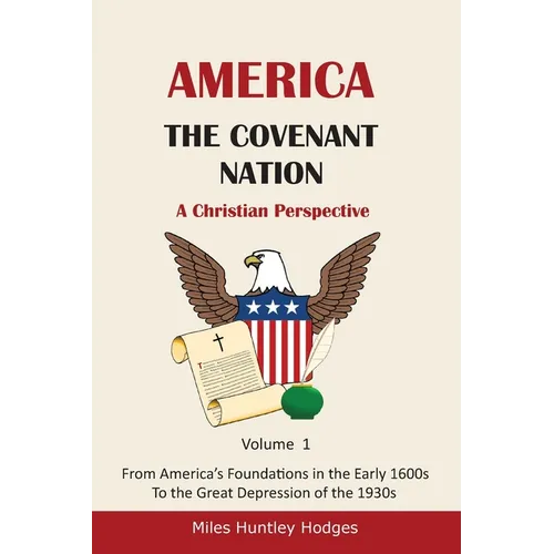 America - The Covenant Nation - A Christian Perspective - Volume 1: From America's Foundations in the Early 1600s To the Great Depression of the 1930s - Paperback