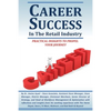Career Success in the Retail Industry: Advance from a Part-Time Employee to Making Over $250,000 Per Year - Paperback