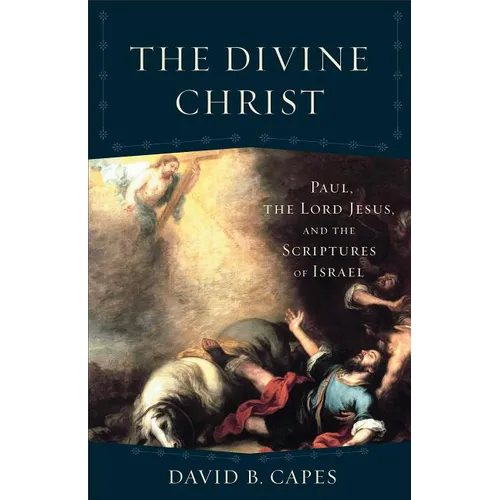 The Divine Christ: Paul, the Lord Jesus, and the Scriptures of Israel - Paperback