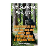 DIY Survival Projects: Survival Ideas For Getting Food and Water, Self Protection And Other Basic Needs - Paperback